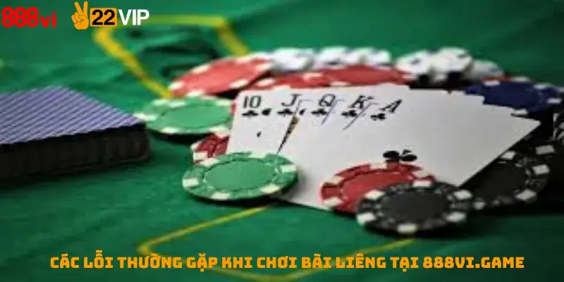 Các lỗi thường gặp khi chơi Bài Liêng tại 888vi.game