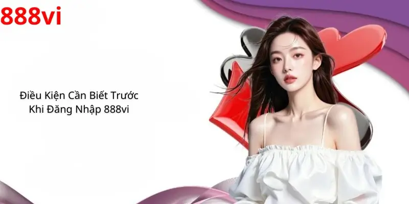 Điều Kiện Cần Biết Trước Khi Đăng Nhập 888vi