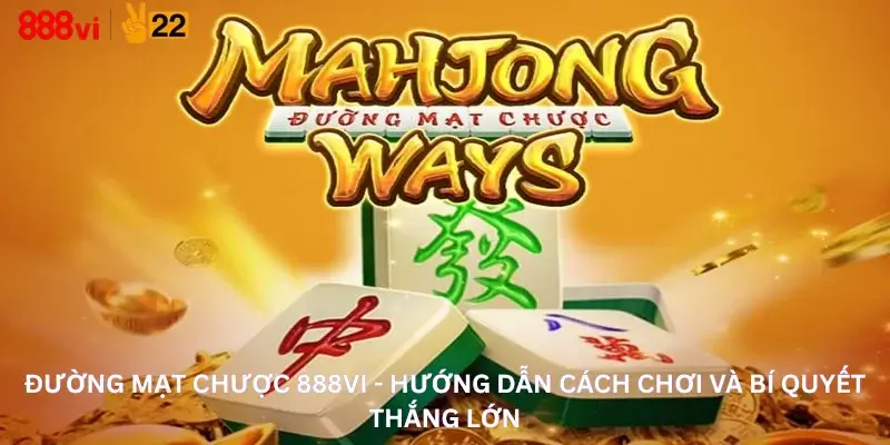 Đường Mạt Chược 888Vi - Hướng Dẫn Cách Chơi Và Bí Quyết Thắng Lớn