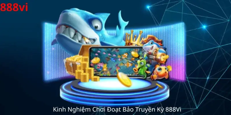 Kinh Nghiệm Chơi Đoạt Bảo Truyền Kỳ 888Vi 