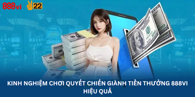 Kinh nghiệm chơi Quyết chiến giành tiền thưởng 888Vi hiệu quả