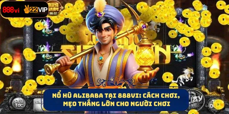 Nổ Hũ Alibaba Tại 888vi - Cách Chơi, Mẹo Thắng Lớn Cho Người Chơi